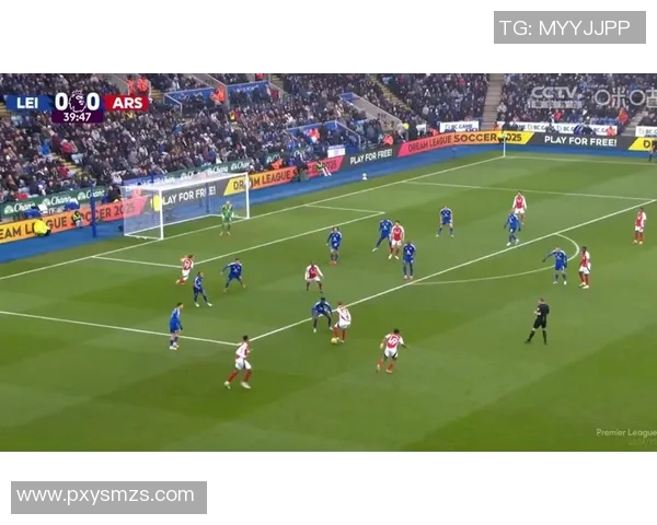 阿森纳与莱斯特精彩对决录像回放全程解析与精彩瞬间回顾 阿森纳与莱斯特精彩对决录像回放全程解析与精彩瞬间回顾